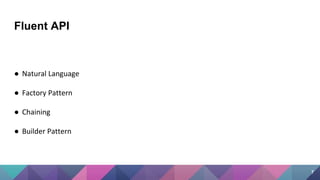 Fluent API
● Natural Language
● Factory Pattern
● Chaining
● Builder Pattern
7
 
