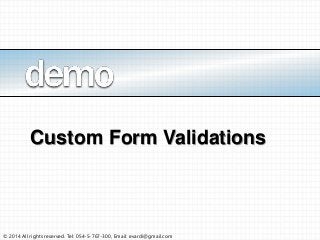 © 2014 All rights reserved. Tel: 054-5-767-300, Email: evardi@gmail.com
Custom Form Validations
 