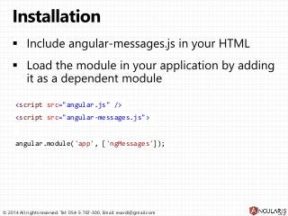 © 2014 All rights reserved. Tel: 054-5-767-300, Email: evardi@gmail.com
<script src="angular.js" />
<script src="angular-messages.js">
angular.module('app', ['ngMessages']);
 