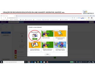 CRIAÇÃO DE RECURSOS EDUCATIVOS ON-LINE: KAHOOT!, SOCRATIVE, QUIZIZZ, etc.
 