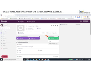CRIAÇÃO DE RECURSOS EDUCATIVOS ON-LINE: KAHOOT!, SOCRATIVE, QUIZIZZ, etc.
 