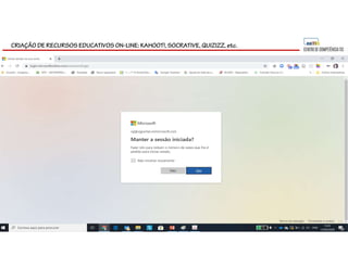 CRIAÇÃO DE RECURSOS EDUCATIVOS ON-LINE: KAHOOT!, SOCRATIVE, QUIZIZZ, etc.
 