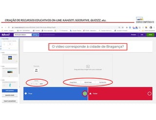 CRIAÇÃO DE RECURSOS EDUCATIVOS ON-LINE: KAHOOT!, SOCRATIVE, QUIZIZZ, etc.
 