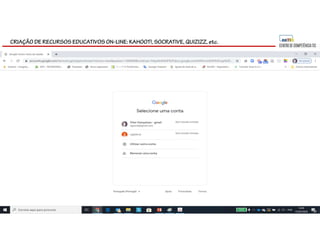 CRIAÇÃO DE RECURSOS EDUCATIVOS ON-LINE: KAHOOT!, SOCRATIVE, QUIZIZZ, etc.
 