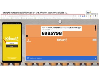 CRIAÇÃO DE RECURSOS EDUCATIVOS ON-LINE: KAHOOT!, SOCRATIVE, QUIZIZZ, etc.
 