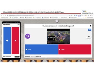CRIAÇÃO DE RECURSOS EDUCATIVOS ON-LINE: KAHOOT!, SOCRATIVE, QUIZIZZ, etc.
 