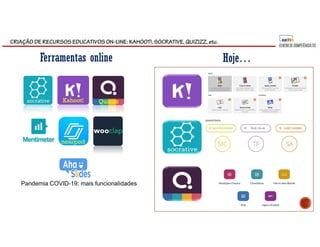 CRIAÇÃO DE RECURSOS EDUCATIVOS ON-LINE: KAHOOT!, SOCRATIVE, QUIZIZZ, etc.
Ferramentas online Hoje…
nearpod
Pandemia COVID-19: mais funcionalidades
Kahoot! Quizizz
 