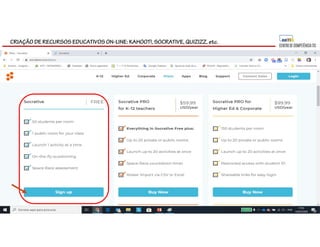 CRIAÇÃO DE RECURSOS EDUCATIVOS ON-LINE: KAHOOT!, SOCRATIVE, QUIZIZZ, etc.
 