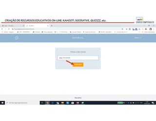 CRIAÇÃO DE RECURSOS EDUCATIVOS ON-LINE: KAHOOT!, SOCRATIVE, QUIZIZZ, etc.
 