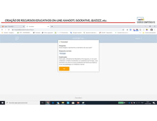 CRIAÇÃO DE RECURSOS EDUCATIVOS ON-LINE: KAHOOT!, SOCRATIVE, QUIZIZZ, etc.
 