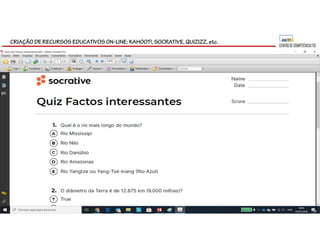 CRIAÇÃO DE RECURSOS EDUCATIVOS ON-LINE: KAHOOT!, SOCRATIVE, QUIZIZZ, etc.
 