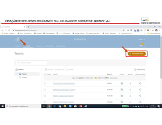 CRIAÇÃO DE RECURSOS EDUCATIVOS ON-LINE: KAHOOT!, SOCRATIVE, QUIZIZZ, etc.
 