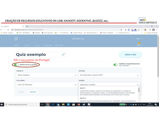 CRIAÇÃO DE RECURSOS EDUCATIVOS ON-LINE: KAHOOT!, SOCRATIVE, QUIZIZZ, etc.
Não é necessário em Portugal
 