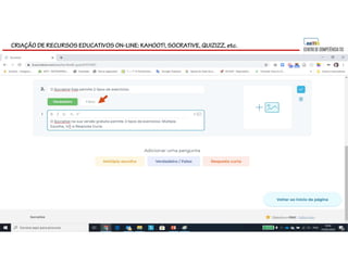CRIAÇÃO DE RECURSOS EDUCATIVOS ON-LINE: KAHOOT!, SOCRATIVE, QUIZIZZ, etc.
 