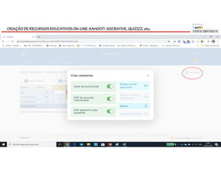 CRIAÇÃO DE RECURSOS EDUCATIVOS ON-LINE: KAHOOT!, SOCRATIVE, QUIZIZZ, etc.
 