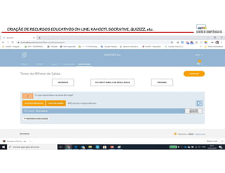 CRIAÇÃO DE RECURSOS EDUCATIVOS ON-LINE: KAHOOT!, SOCRATIVE, QUIZIZZ, etc.
 