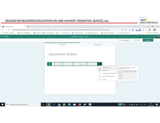 CRIAÇÃO DE RECURSOS EDUCATIVOS ON-LINE: KAHOOT!, SOCRATIVE, QUIZIZZ, etc.
 