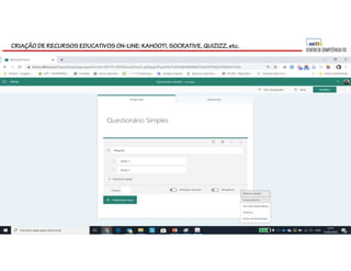 CRIAÇÃO DE RECURSOS EDUCATIVOS ON-LINE: KAHOOT!, SOCRATIVE, QUIZIZZ, etc.
 