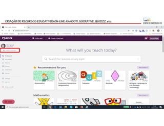 CRIAÇÃO DE RECURSOS EDUCATIVOS ON-LINE: KAHOOT!, SOCRATIVE, QUIZIZZ, etc.
 