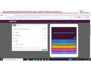 CRIAÇÃO DE RECURSOS EDUCATIVOS ON-LINE: KAHOOT!, SOCRATIVE, QUIZIZZ, etc.
 