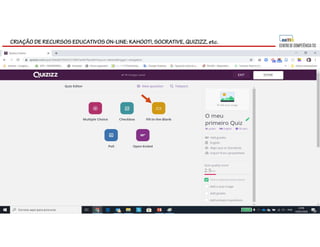 CRIAÇÃO DE RECURSOS EDUCATIVOS ON-LINE: KAHOOT!, SOCRATIVE, QUIZIZZ, etc.
 