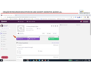 CRIAÇÃO DE RECURSOS EDUCATIVOS ON-LINE: KAHOOT!, SOCRATIVE, QUIZIZZ, etc.
 