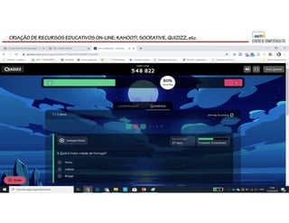 CRIAÇÃO DE RECURSOS EDUCATIVOS ON-LINE: KAHOOT!, SOCRATIVE, QUIZIZZ, etc.
 