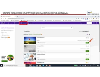 CRIAÇÃO DE RECURSOS EDUCATIVOS ON-LINE: KAHOOT!, SOCRATIVE, QUIZIZZ, etc.
 