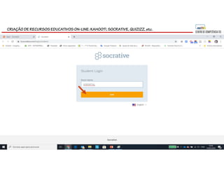 CRIAÇÃO DE RECURSOS EDUCATIVOS ON-LINE: KAHOOT!, SOCRATIVE, QUIZIZZ, etc.
 