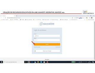 CRIAÇÃO DE RECURSOS EDUCATIVOS ON-LINE: KAHOOT!, SOCRATIVE, QUIZIZZ, etc.
 