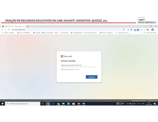 CRIAÇÃO DE RECURSOS EDUCATIVOS ON-LINE: KAHOOT!, SOCRATIVE, QUIZIZZ, etc.
 