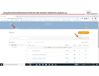 CRIAÇÃO DE RECURSOS EDUCATIVOS ON-LINE: KAHOOT!, SOCRATIVE, QUIZIZZ, etc.
 