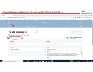 CRIAÇÃO DE RECURSOS EDUCATIVOS ON-LINE: KAHOOT!, SOCRATIVE, QUIZIZZ, etc.
Não é necessário em Portugal
 