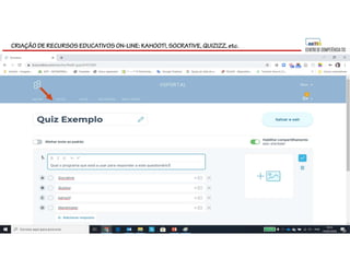 CRIAÇÃO DE RECURSOS EDUCATIVOS ON-LINE: KAHOOT!, SOCRATIVE, QUIZIZZ, etc.
 