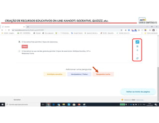 CRIAÇÃO DE RECURSOS EDUCATIVOS ON-LINE: KAHOOT!, SOCRATIVE, QUIZIZZ, etc.
 