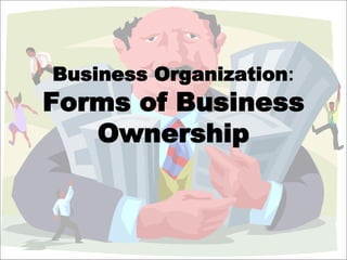 Business Organization:
Forms of Business
Ownership
 