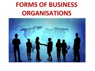 FORMS OF BUSINESS
ORGANISATIONS
 