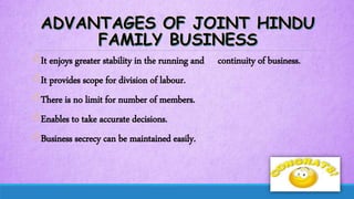 It enjoys greater stability in the running and continuity of business.
It provides scope for division of labour.
There is no limit for number of members.
Enables to take accurate decisions.
Business secrecy can be maintained easily.
 