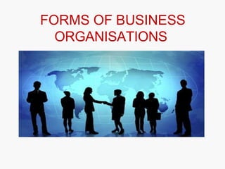 FORMS OF BUSINESS
ORGANISATIONS
 