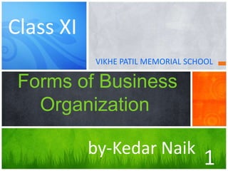 VIKHE PATIL MEMORIAL SCHOOL
Forms of Business
Organization
1by-Kedar Naik
Class XI
 