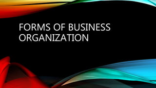 FORMS OF BUSINESS
ORGANIZATION
 