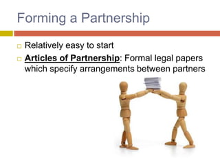 Forming a Partnership,[object Object],Relatively easy to start,[object Object],Articles of Partnership: Formal legal papers which specify arrangements between partners,[object Object]