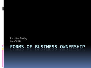 Christian Dushaj
Joey Selita

FORMS OF BUSINESS OWNERSHIP
 