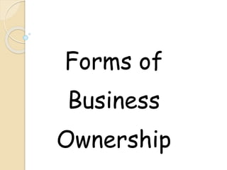 Forms of
Business
Ownership
 