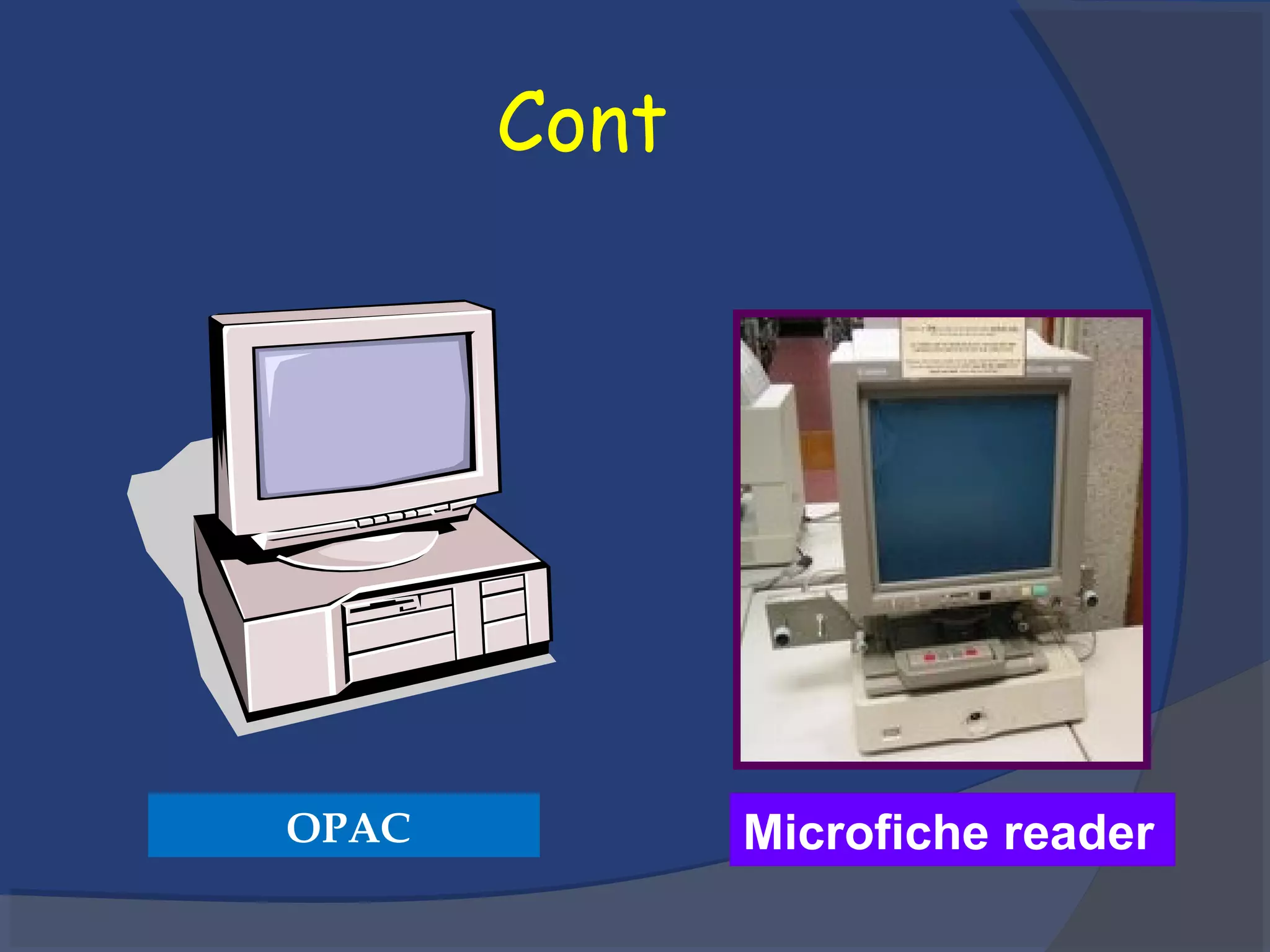 Cont
Microfiche readerOPAC
 