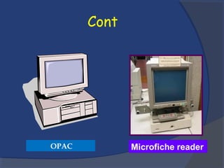 Cont
Microfiche readerOPAC
 