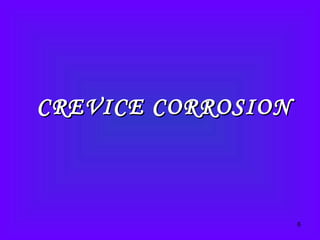 CREVICE CORROSIONCREVICE CORROSION
6
 