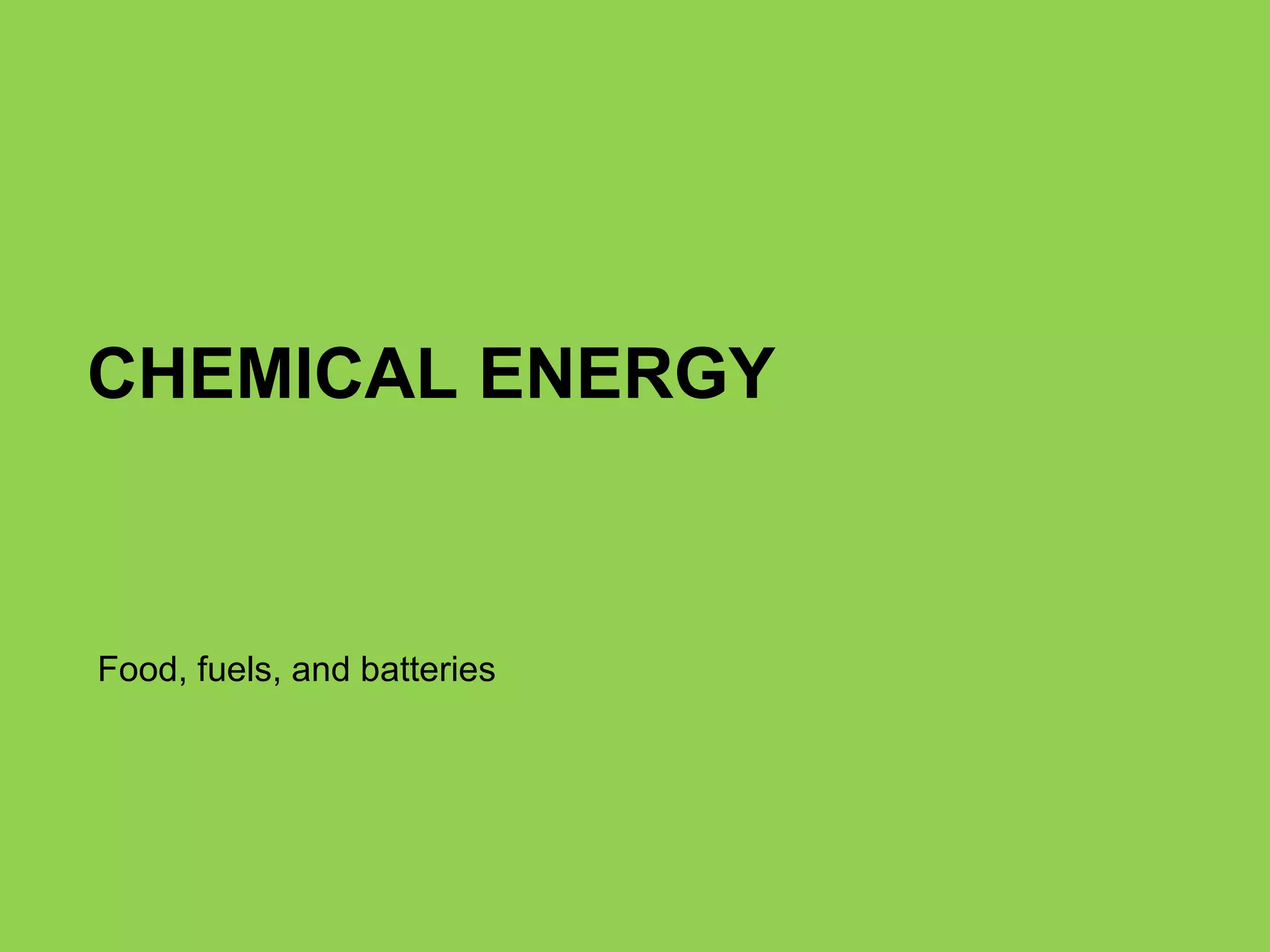 CHEMICAL ENERGY Food, fuels, and batteries 
