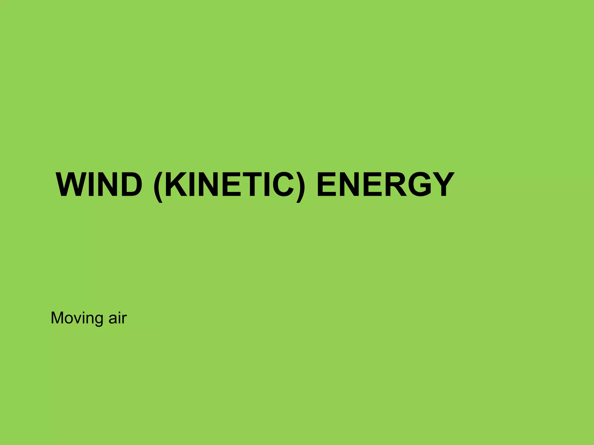 WIND (KINETIC) ENERGY Moving air 