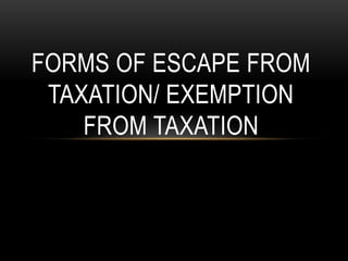 FORMS OF ESCAPE FROM
 TAXATION/ EXEMPTION
    FROM TAXATION
 